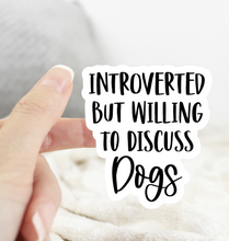 Load image into Gallery viewer, Introverted But Willing to Discuss Dogs Sticker