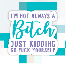 Load image into Gallery viewer, I’m Not Always a B*tch Just Kidding Sticker