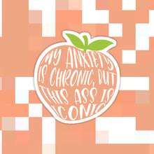 Load image into Gallery viewer, Peach Anxiety is Chronic, But This A*s is Iconic Sticker