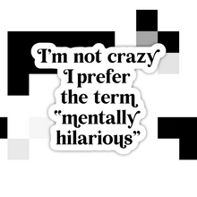 Load image into Gallery viewer, I’m Not Crazy I Prefer the Term Mentally Hilarious Sticker