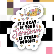 Load image into Gallery viewer, It’s Okay If Your Serotonin is Store Bought Sticker