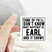 Load image into Gallery viewer, Some of Y’all Don’t Know What Happened to Earl Sticker