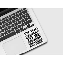 Load image into Gallery viewer, I’m too Clumsy to be Around Fragile Masculinity Sticker
