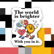 Load image into Gallery viewer, The World is Brighter With You In It Sticker