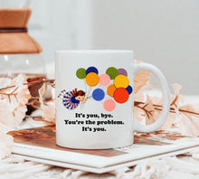 Load image into Gallery viewer, It’s You, Bye You’re the Problem Mug
