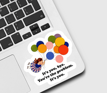 Load image into Gallery viewer, It’s You, Bye You’re the Problem Sticker