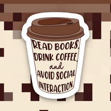 Load image into Gallery viewer, Read Books Drink Coffee and Avoid Social Interaction Sticker