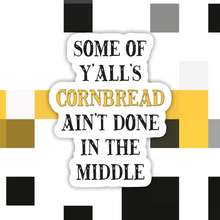 Load image into Gallery viewer, Some of Y’alls Cornbread Ain’t Done in the Middle Sticker