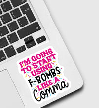 Load image into Gallery viewer, I’m Going to Start Using F-Bombs Like a Comma Sticker