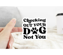 Load image into Gallery viewer, Checking Out Your Dog Not You Sticker