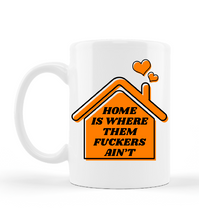 Load image into Gallery viewer, Home is Where Them F*ckers Ain’t Mug