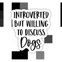 Load image into Gallery viewer, Introverted But Willing to Discuss Dogs Sticker
