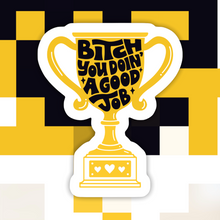 Load image into Gallery viewer, B*tch You Doin’ A Good Job Sticker