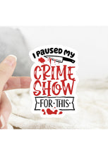 Load image into Gallery viewer, I Paused My Crime Show For This Sticker