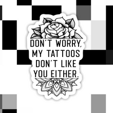 Load image into Gallery viewer, Don’t Worry My Tattoos Don’t Like You Either Sticker