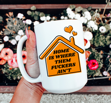 Load image into Gallery viewer, Home is Where Them F*ckers Ain’t Mug