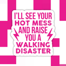 Load image into Gallery viewer, I’ll See Your Hot Mess and Raise You A Walking Disaster Sticker