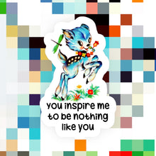 Load image into Gallery viewer, You Inspire Me to Be Nothing Like You Sticker