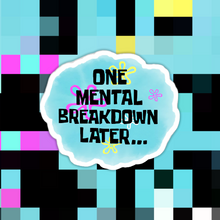Load image into Gallery viewer, One Mental Breakdown Later Sticker
