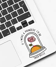 Load image into Gallery viewer, If I Were a Princess I’d Be a Taco Belle Sticker
