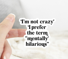 Load image into Gallery viewer, I’m Not Crazy I Prefer the Term Mentally Hilarious Sticker