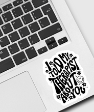 Load image into Gallery viewer, I Told My Therapist About You Sticker
