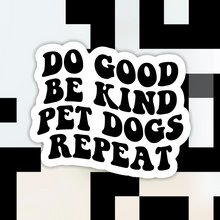 Load image into Gallery viewer, Do Good Be Kind Pet Dogs Repeat Sticker