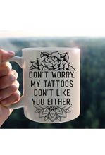 Load image into Gallery viewer, Don’t Worry My Tattoos Don’t Like You Either Mug