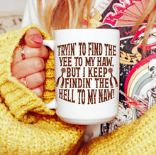 Load image into Gallery viewer, Tryin’ to Find the Yee to My Haw Mug