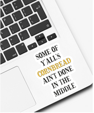 Load image into Gallery viewer, Some of Y’alls Cornbread Ain’t Done in the Middle Sticker