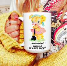 Load image into Gallery viewer, Tomorrow Isn’t Promised Be a Hoe Today Mug