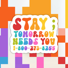 Load image into Gallery viewer, Stay Tomorrow Needs You Suicide Hotline Sticker