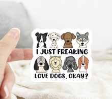 Load image into Gallery viewer, I Just Freaking Love Dogs Sticker
