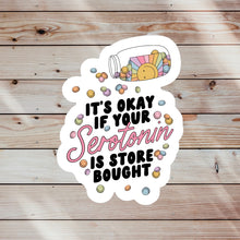 Load image into Gallery viewer, It’s Okay If Your Serotonin is Store Bought Sticker