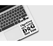 Load image into Gallery viewer, Checking Out Your Dog Not You Sticker