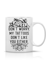 Load image into Gallery viewer, Don’t Worry My Tattoos Don’t Like You Either Mug