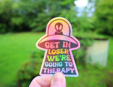 Load image into Gallery viewer, Spaceship Get In Loser We’re Going to Therapy Holographic Sticker