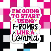 Load image into Gallery viewer, I’m Going to Start Using F-Bombs Like a Comma Sticker