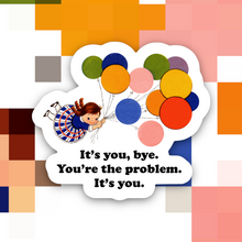 Load image into Gallery viewer, It’s You, Bye You’re the Problem Sticker