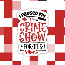 Load image into Gallery viewer, I Paused My Crime Show For This Sticker