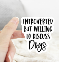 Load image into Gallery viewer, Introverted But Willing to Discuss Dogs Sticker
