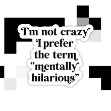 Load image into Gallery viewer, I’m Not Crazy I Prefer the Term Mentally Hilarious Sticker
