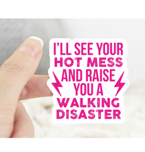 Load image into Gallery viewer, I’ll See Your Hot Mess and Raise You A Walking Disaster Sticker
