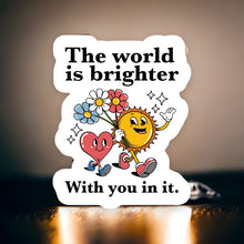 Load image into Gallery viewer, The World is Brighter With You In It Sticker
