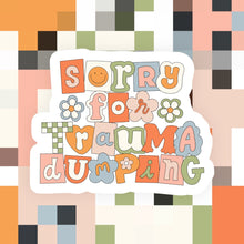 Load image into Gallery viewer, Sorry for Trauma Dumping Sticker
