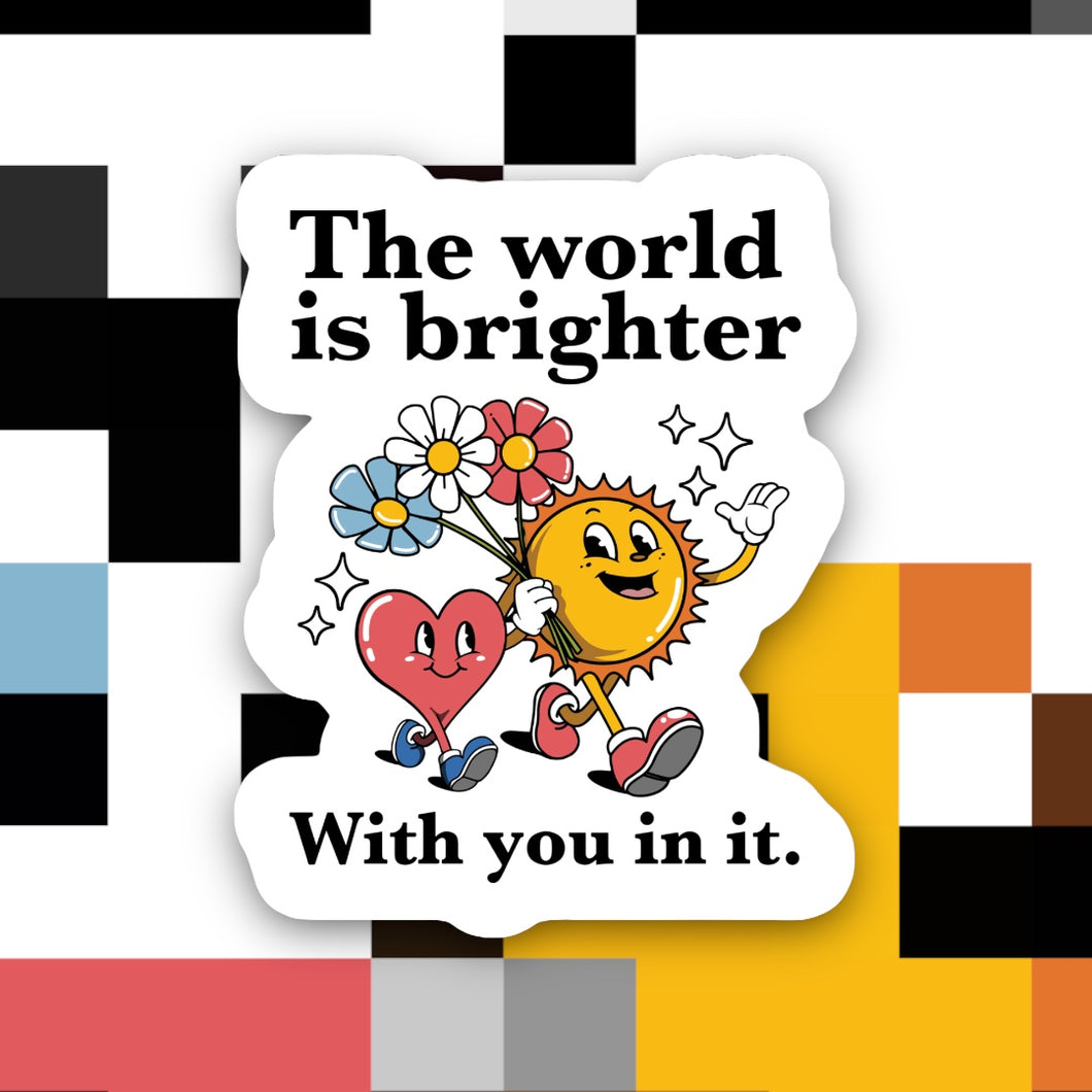 The World is Brighter With You In It Sticker