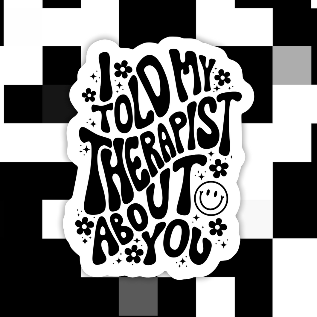 I Told My Therapist About You Sticker