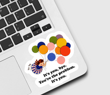 Load image into Gallery viewer, It’s You, Bye You’re the Problem Sticker
