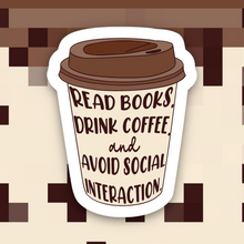 Load image into Gallery viewer, Read Books Drink Coffee and Avoid Social Interaction Sticker
