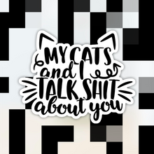 Load image into Gallery viewer, My Cats and I Talk Sh*t About You Sticker
